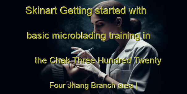 Skinart Getting started with basic microblading training in the Chak Three Hundred Twenty Four Jhang Branch area | MicrobladingTraining | MicrobladingClasses | SkinartTraining-Pakistan